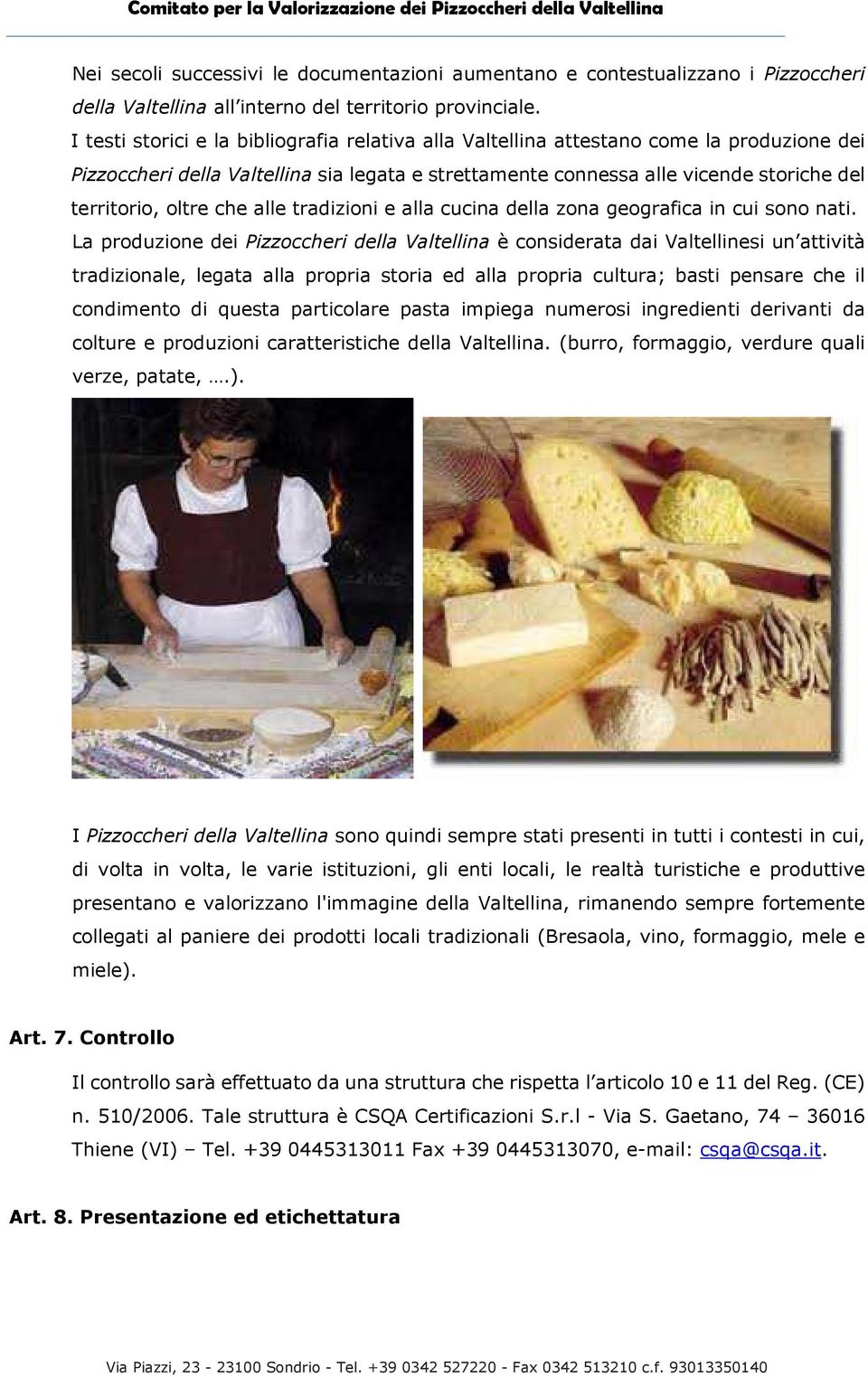 che alle tradizioni e alla cucina della zona geografica in cui sono nati.