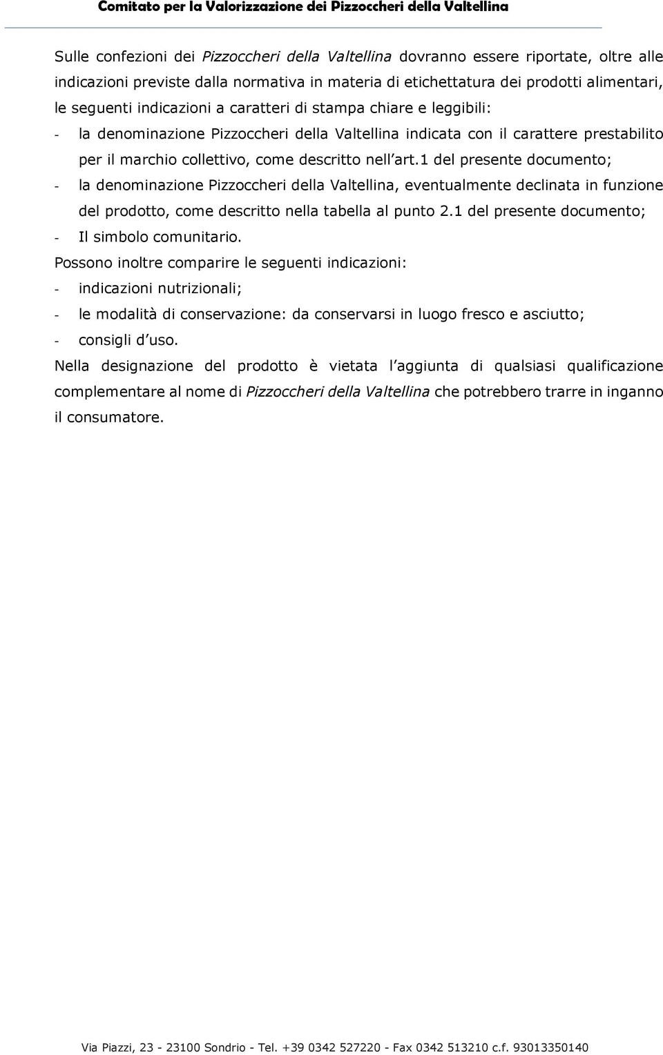 1 del presente documento; - la denominazione Pizzoccheri della Valtellina, eventualmente declinata in funzione del prodotto, come descritto nella tabella al punto 2.