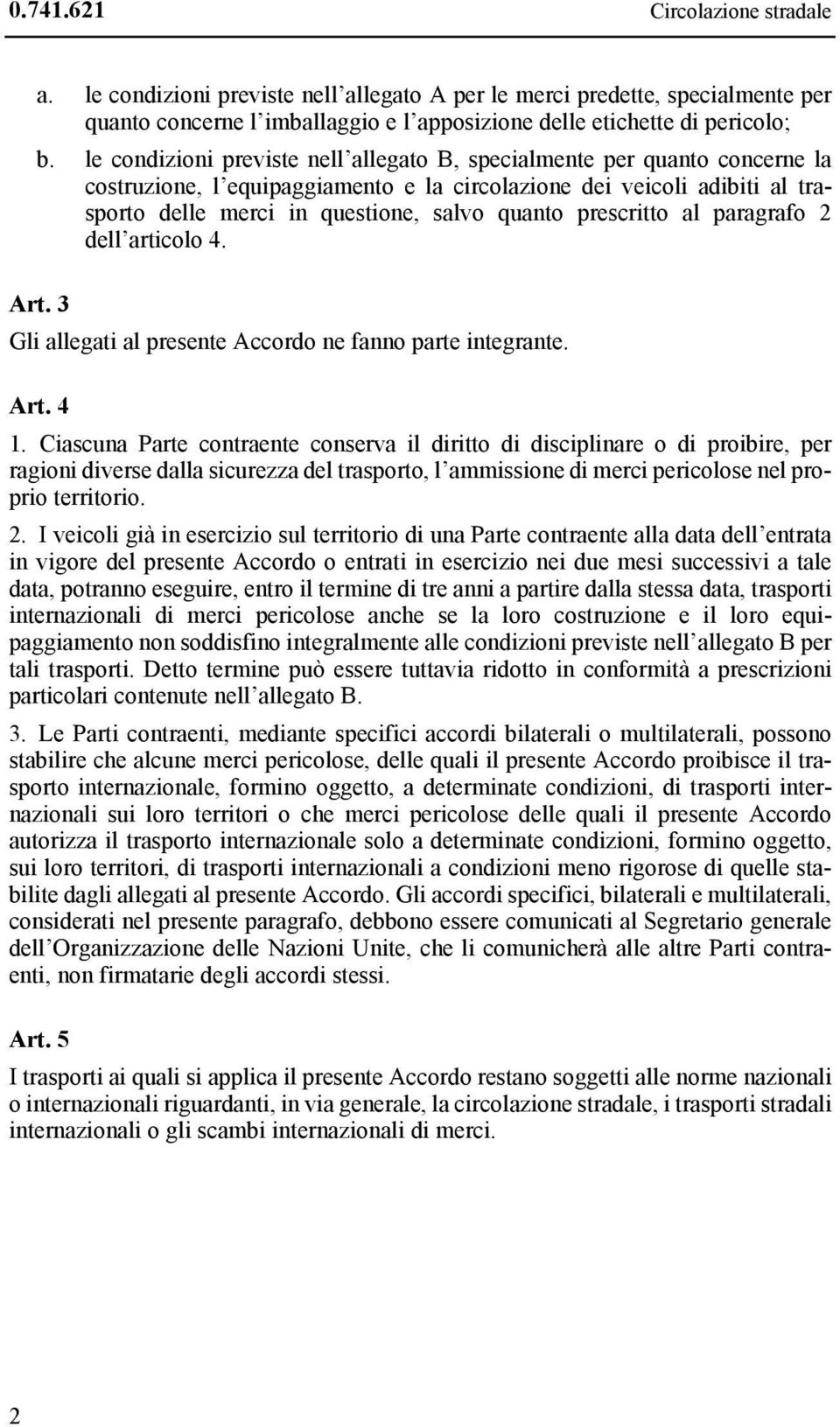prescritto al paragrafo 2 dell articolo 4. Art. 3 Gli allegati al presente Accordo ne fanno parte integrante. Art. 4 1.