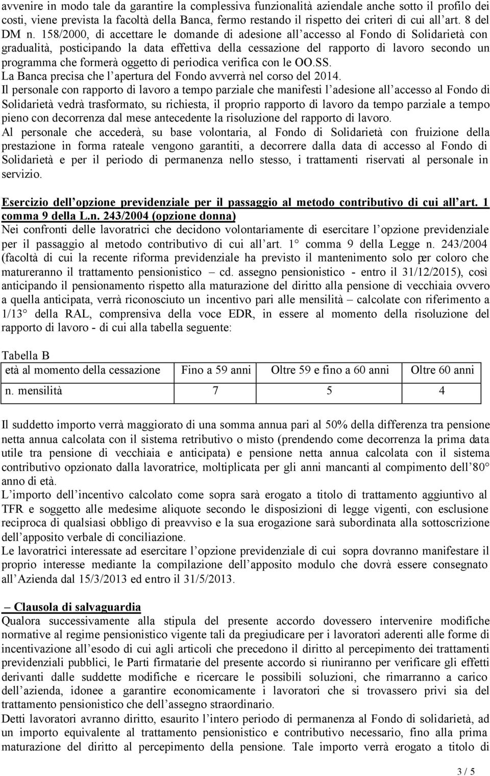 158/2000, di accettare le domande di adesione all accesso al Fondo di Solidarietà con gradualità, posticipando la data effettiva della cessazione del rapporto di lavoro secondo un programma che