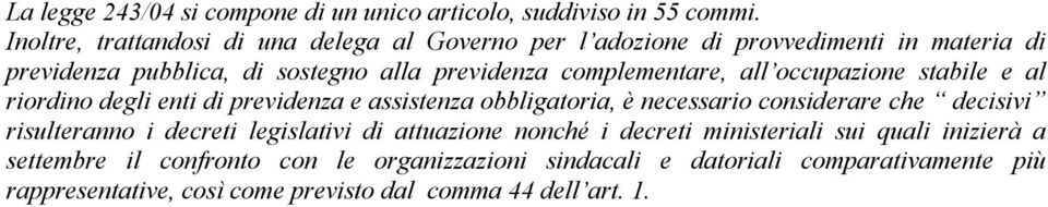 complementare, all occupazione stabile e al riordino degli enti di previdenza e assistenza obbligatoria, è necessario considerare che decisivi