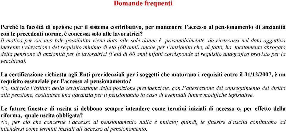 anzianità che, di fatto, ha tacitamente abrogato detta pensione di anzianità per le lavoratrici (l età di 60 anni infatti corrisponde al requisito anagrafico previsto per la vecchiaia).