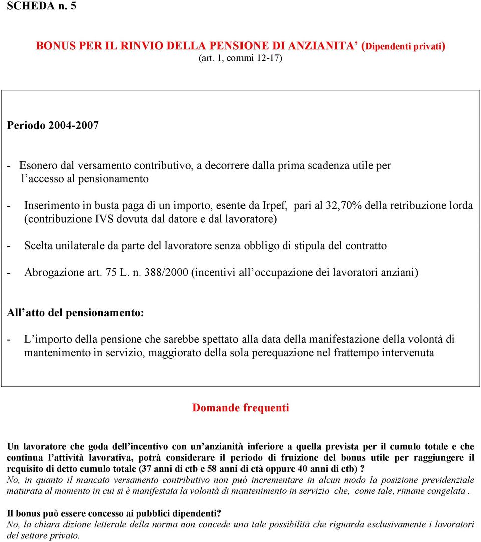 Irpef, pari al 32,70% della retribuzione lorda (contribuzione IVS dovuta dal datore e dal lavoratore) - Scelta unilaterale da parte del lavoratore senza obbligo di stipula del contratto - Abrogazione