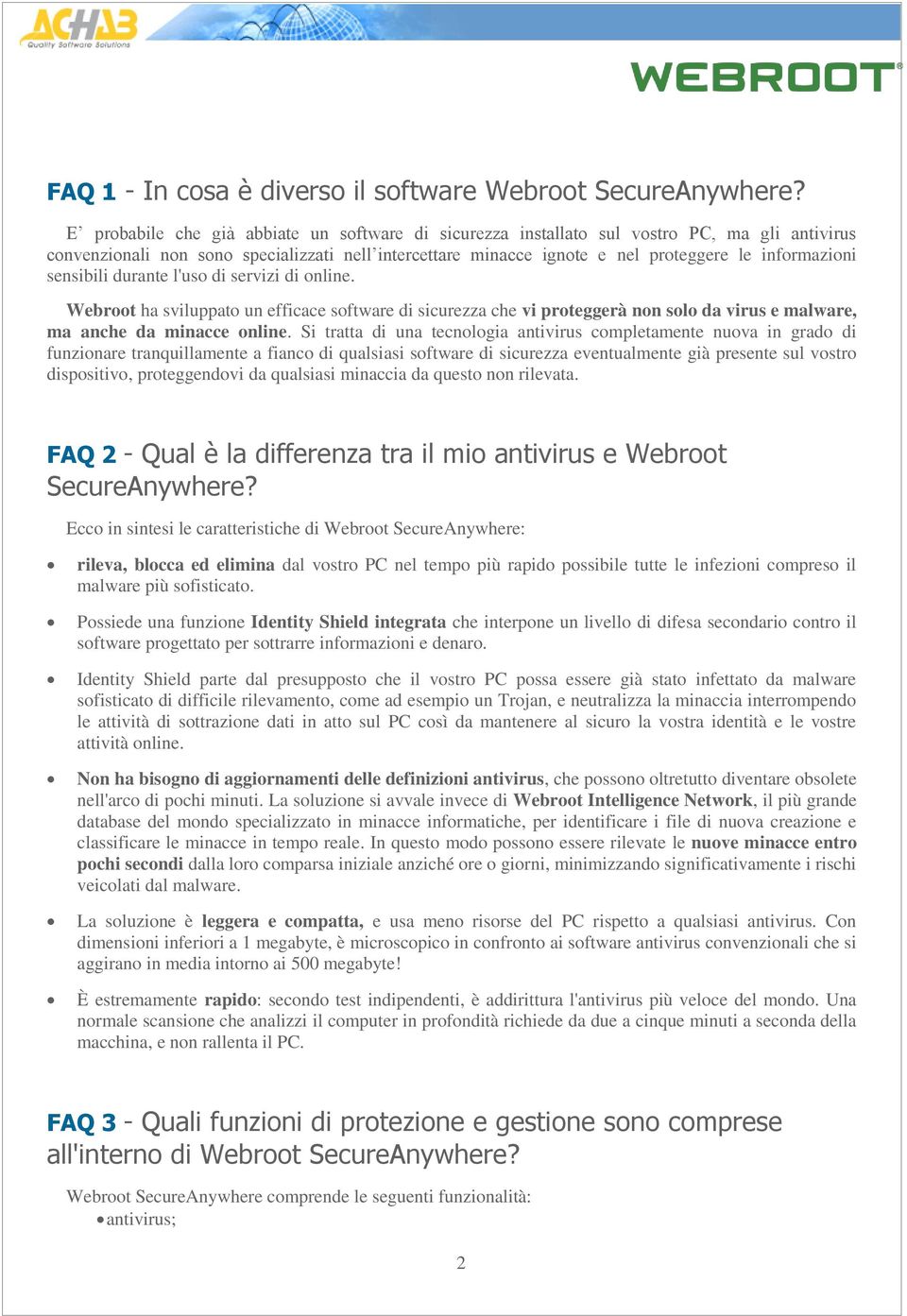 sensibili durante l'uso di servizi di online. Webroot ha sviluppato un efficace software di sicurezza che vi proteggerà non solo da virus e malware, ma anche da minacce online.