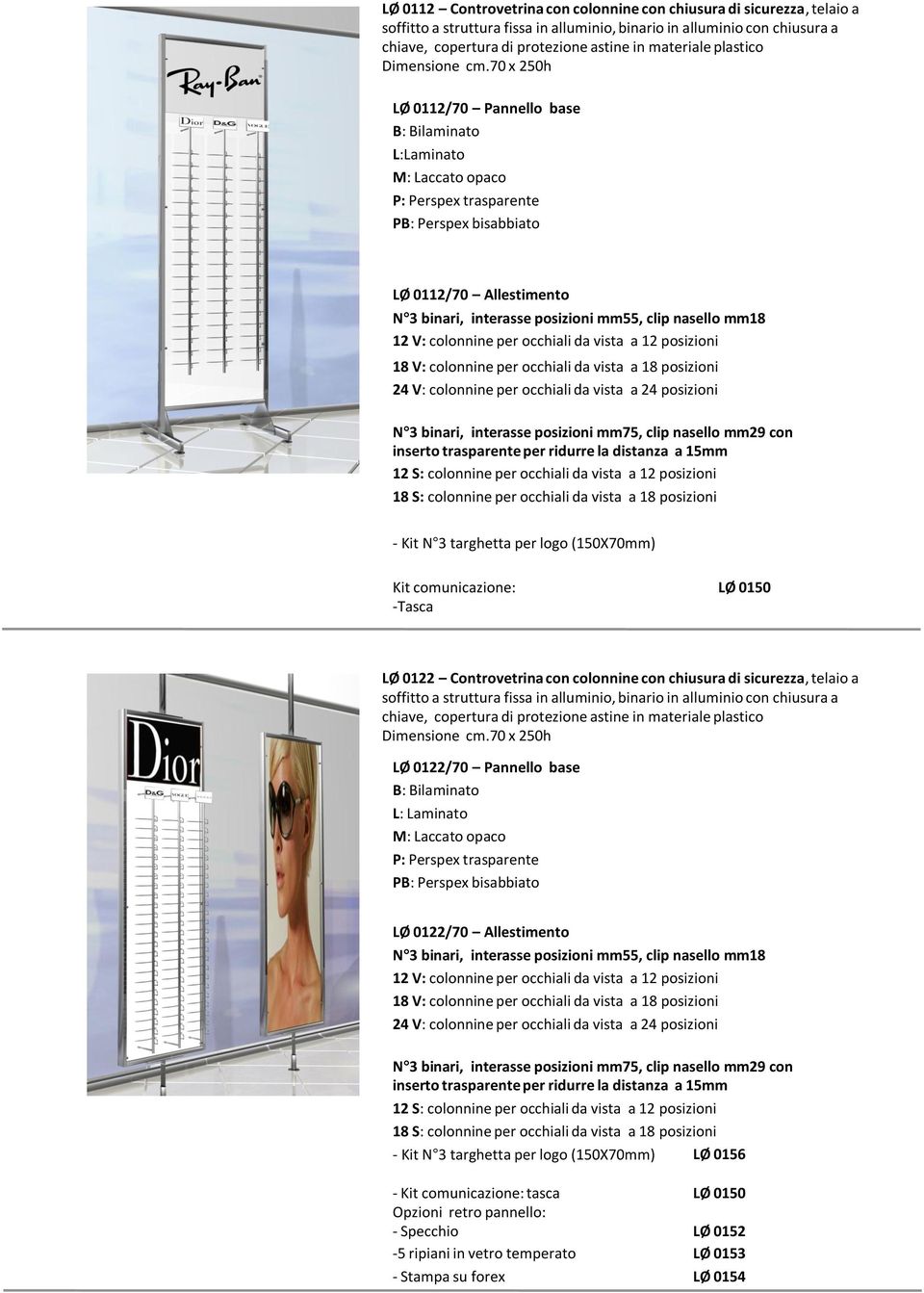 x h LØ 0112/ Pannello base L:Laminato M: Laccato opaco LØ 0112/ Allestimento N 3 binari, interasse posizioni mm55, clip nasello mm18 12 V: colonnine per occhiali da vista a 12 posizioni 18 V: