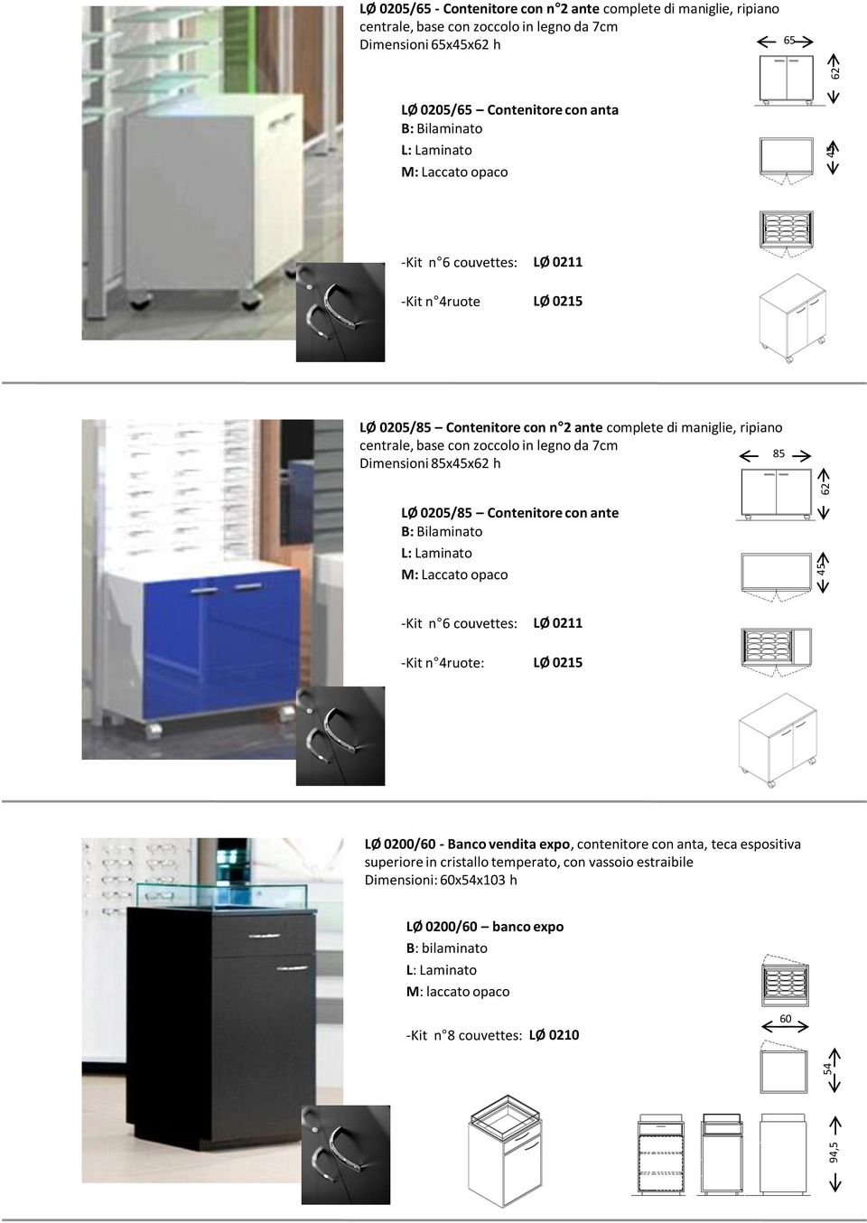 zoccolo in legno da 7cm 85 Dimensioni 85x45x62 h LØ 0205/85 Contenitore con ante M: Laccato opaco -Kit n 6 couvettes: LØ 0211 -Kit n 4ruote: LØ 0215 LØ 0200/60 - Banco