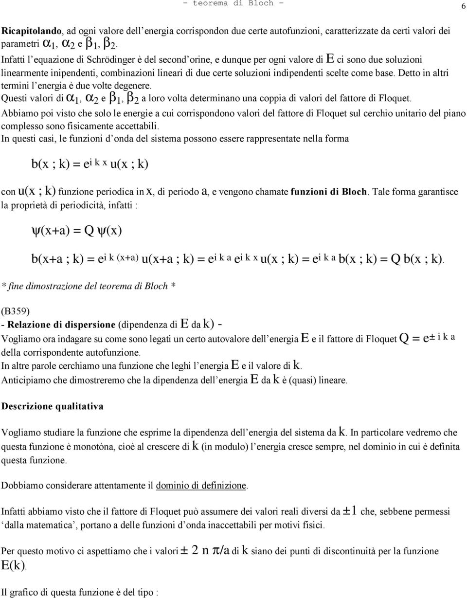 come base. Detto in altri termini l energia è due volte degenere. Questi valori di α 1, α 2 e β 1, β 2 a loro volta determinano una coppia di valori del fattore di Floquet.