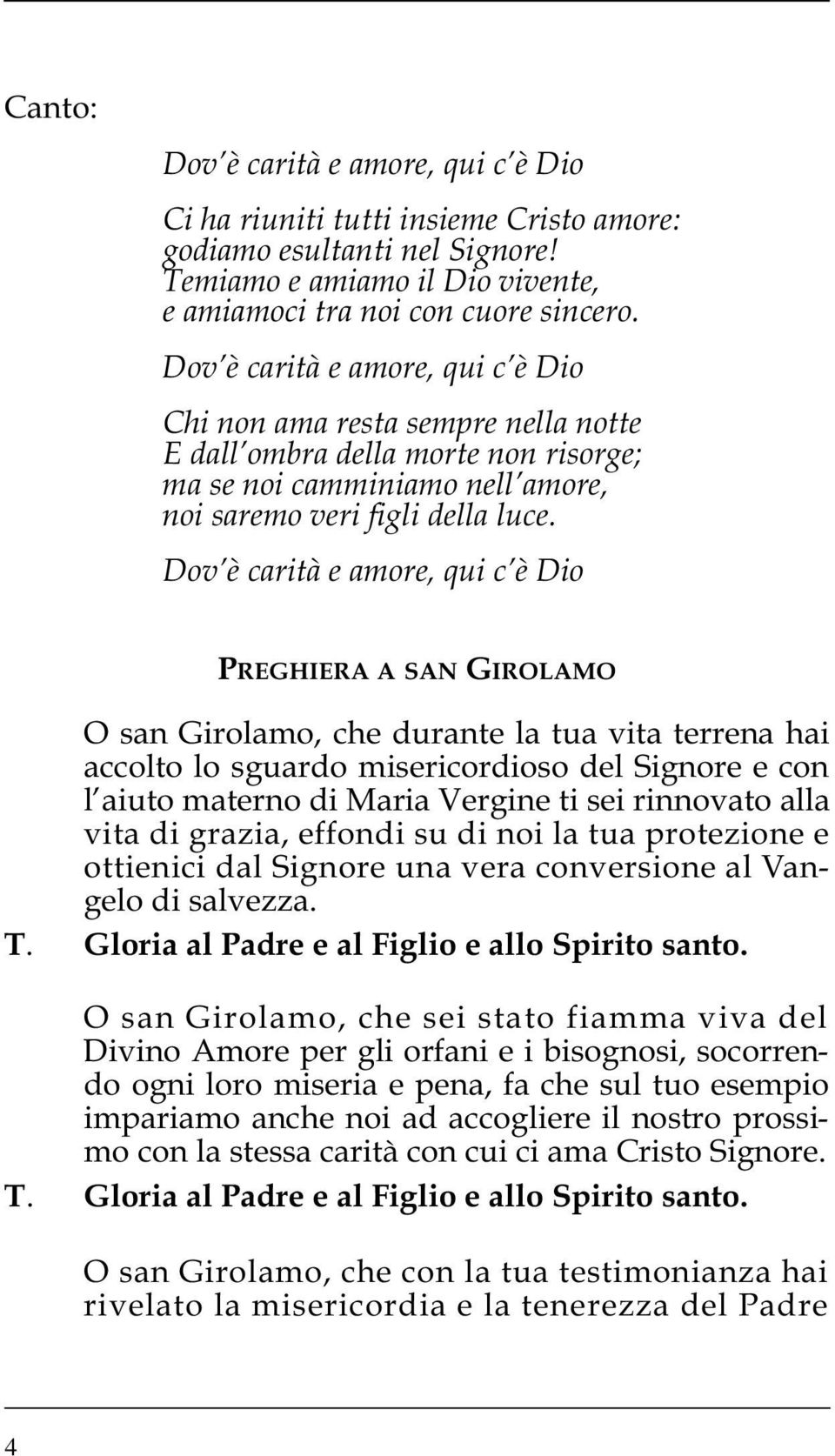 Dov è carità e amore, qui c è Dio PREGHIERA A SAN GIROLAMO O san Girolamo, che durante la tua vita terrena hai accolto lo sguardo misericordioso del Signore e con l aiuto materno di Maria Vergine ti