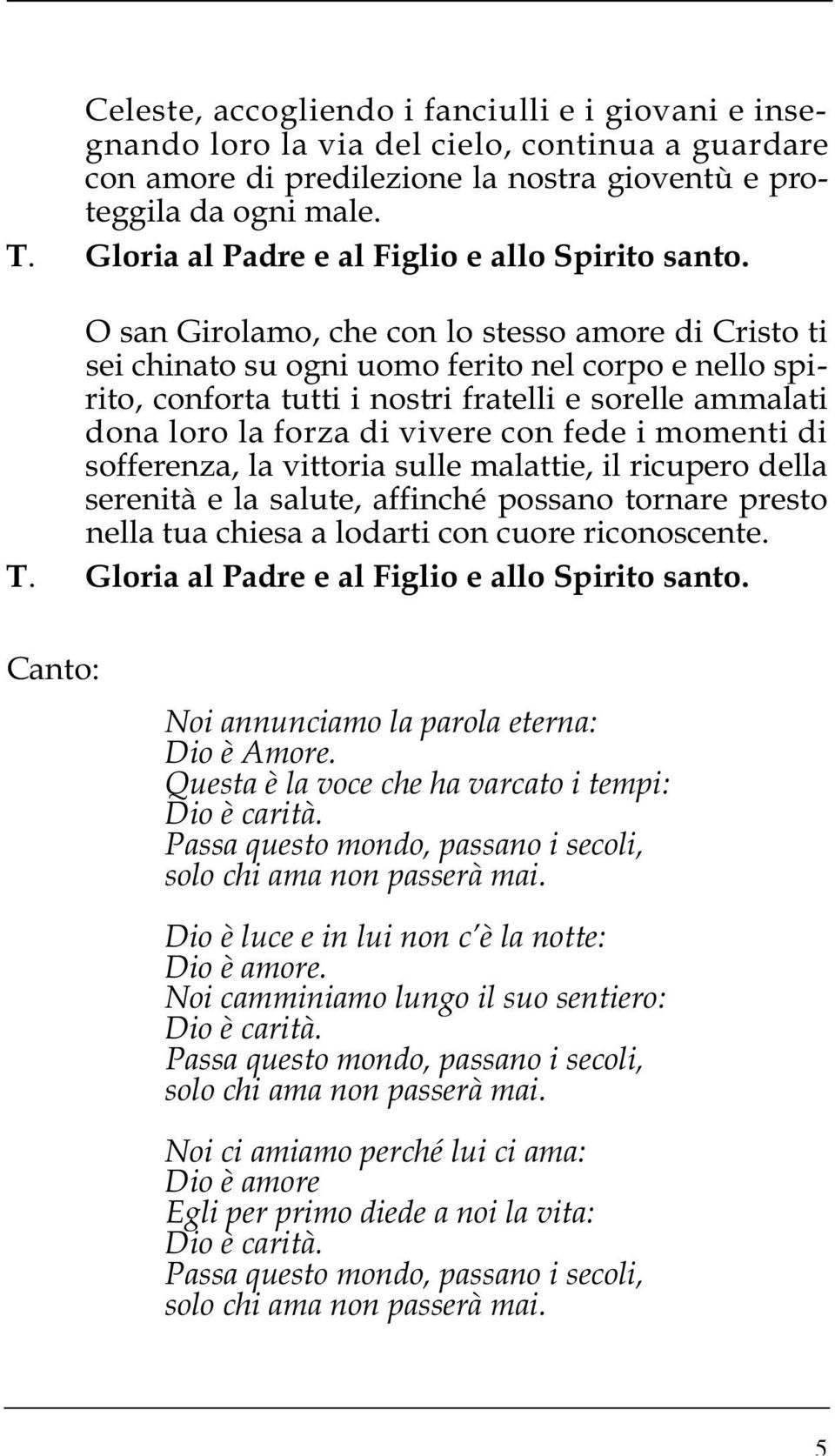 O san Girolamo, che con lo stesso amore di Cristo ti sei chinato su ogni uomo ferito nel corpo e nello spirito, conforta tutti i nostri fratelli e sorelle ammalati dona loro la forza di vivere con