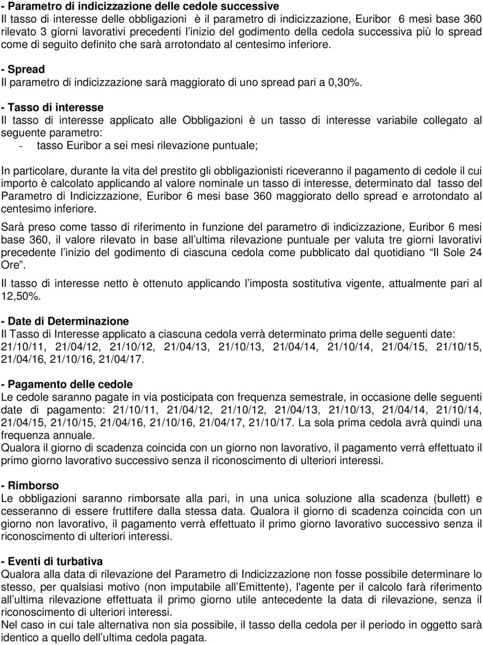 - Spread Il parametro di indicizzazione sarà maggiorato di uno spread pari a 0,30%.