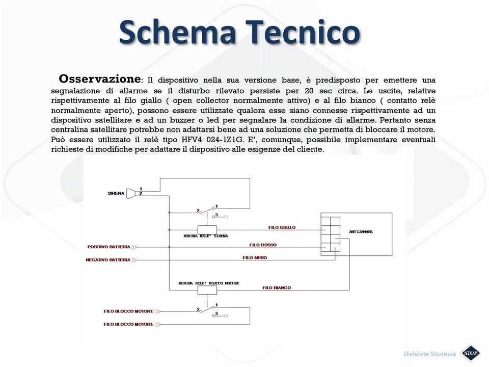 connesse rispettivamente ad un dispositivo satellitare e ad un buzzer o led per segnalare la condizione di allarme.