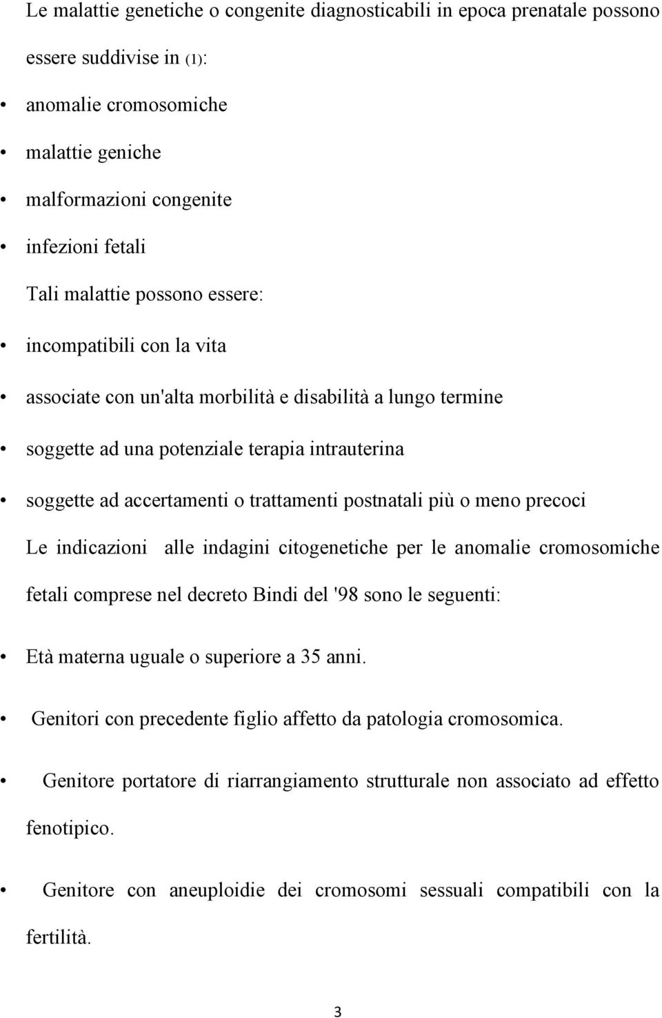 postnatali più o meno precoci Le indicazioni alle indagini citogenetiche per le anomalie cromosomiche fetali comprese nel decreto Bindi del '98 sono le seguenti: Età materna uguale o superiore a 35