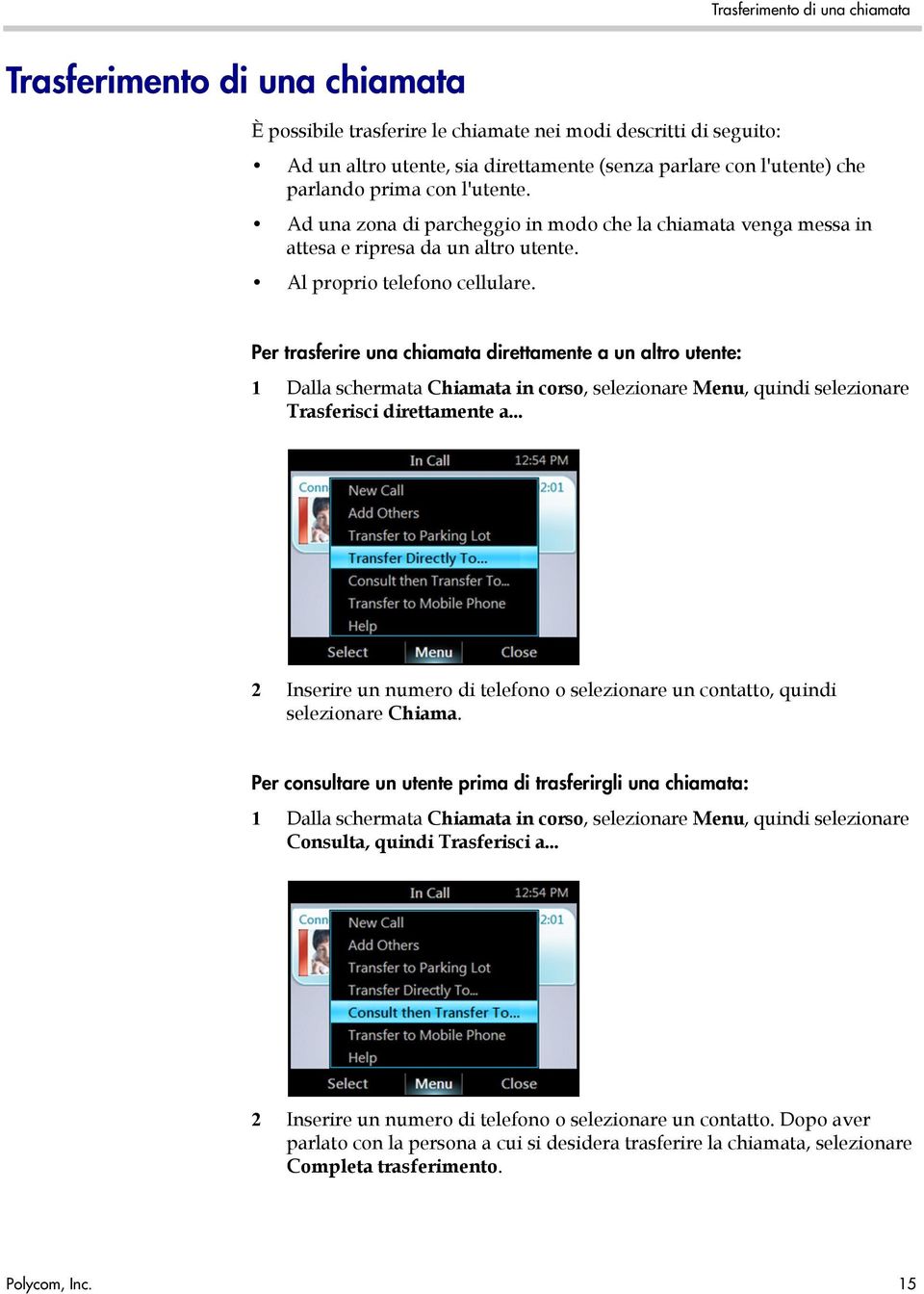 Per trasferire una chiamata direttamente a un altro utente: 1 Dalla schermata Chiamata in corso, selezionare Menu, quindi selezionare Trasferisci direttamente a.