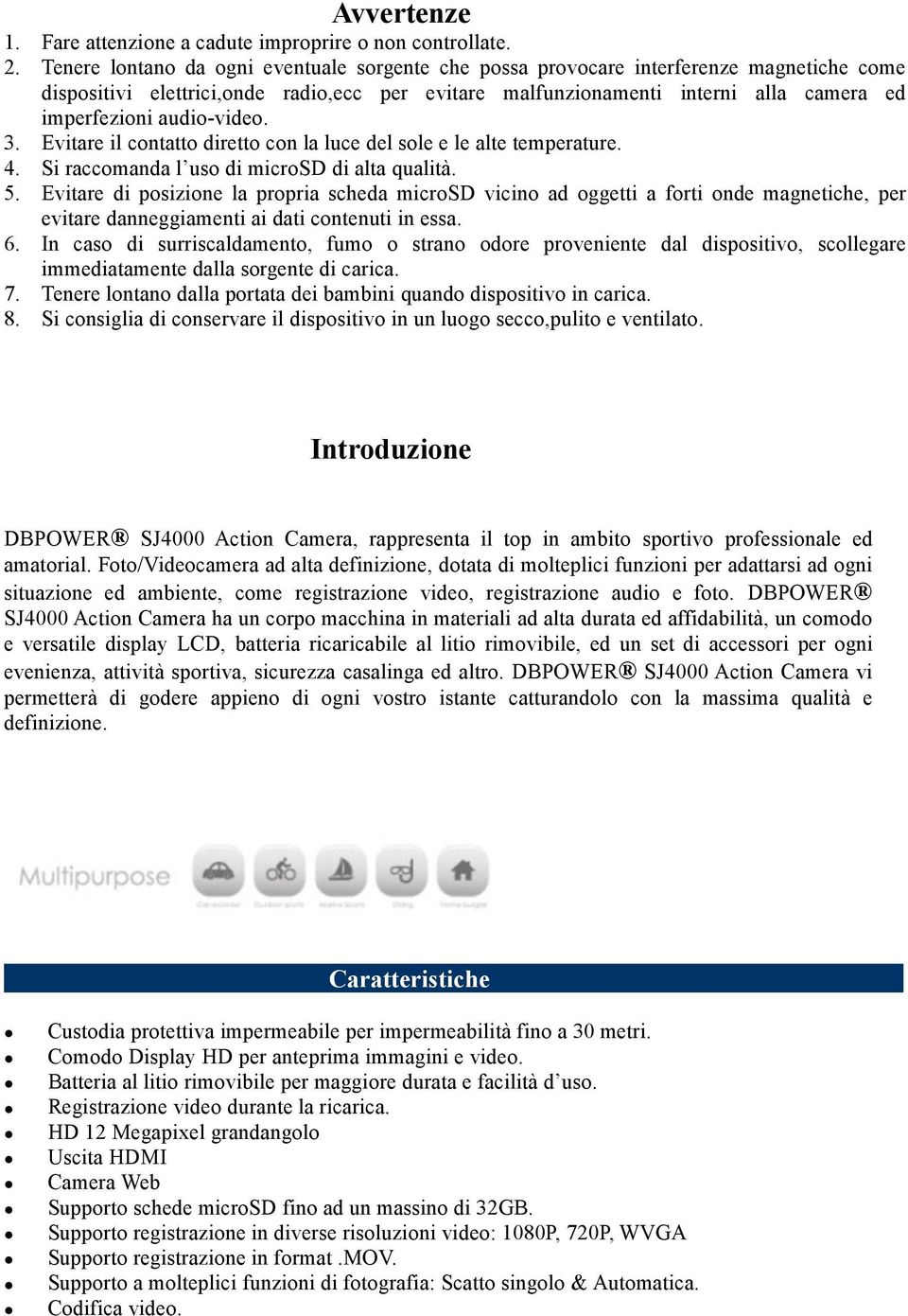 audio-video. 3. Evitare il contatto diretto con la luce del sole e le alte temperature. 4. Si raccomanda l uso di microsd di alta qualità. 5.