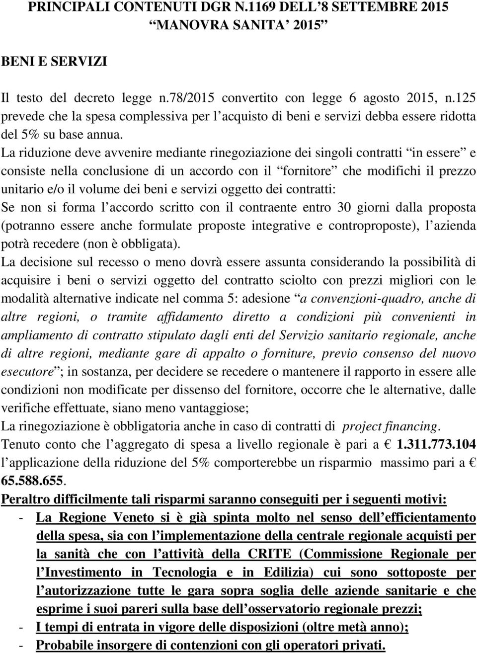 La riduzione deve avvenire mediante rinegoziazione dei singoli contratti in essere e consiste nella conclusione di un accordo con il fornitore che modifichi il prezzo unitario e/o il volume dei beni