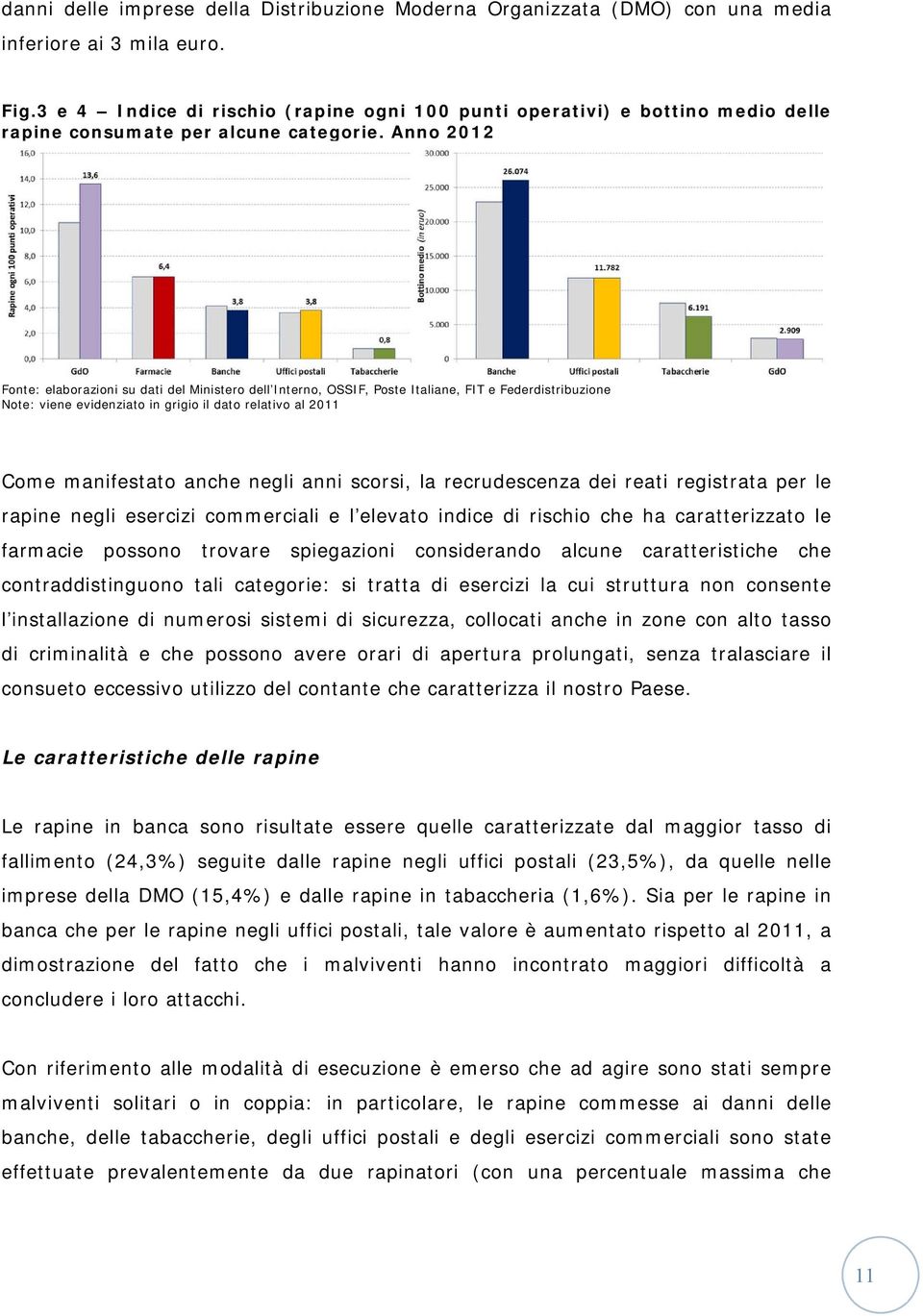 Anno 2012 Fonte: elaborazioni su dati del Ministero dell Interno, OSSIF, Poste Italiane, FIT e Federdistribuzione Note: viene evidenziato in grigio il dato relativo al 2011 Come manifestato anche