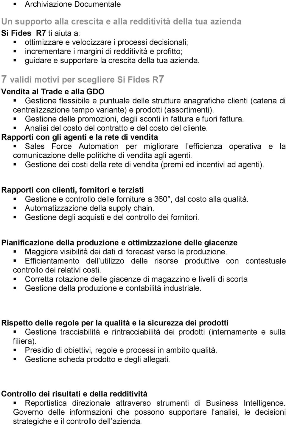 7 validi motivi per scegliere Si Fides R7 Vendita al Trade e alla GDO Gestione flessibile e puntuale delle strutture anagrafiche clienti (catena di centralizzazione tempo variante) e prodotti