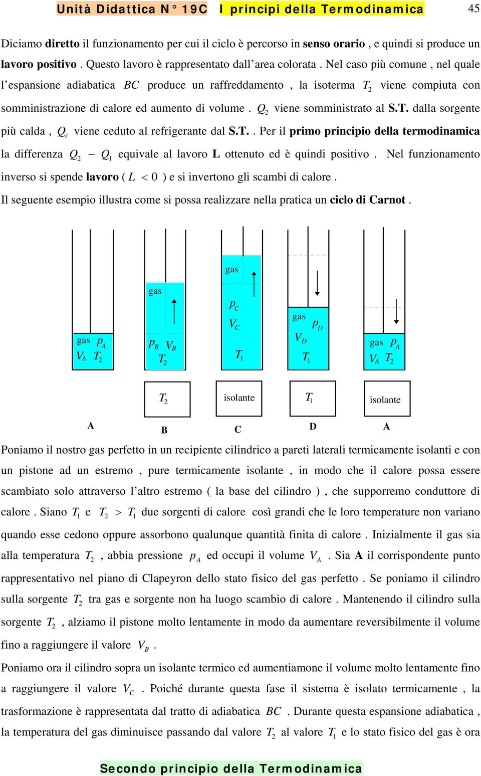 Nel caso più comune, nel quale l espansione adiabatica BC produce un raffreddamento, la isoterma 2 viene compiuta con somministrazione di calore ed aumento di volume. 2 viene somministrato al S.