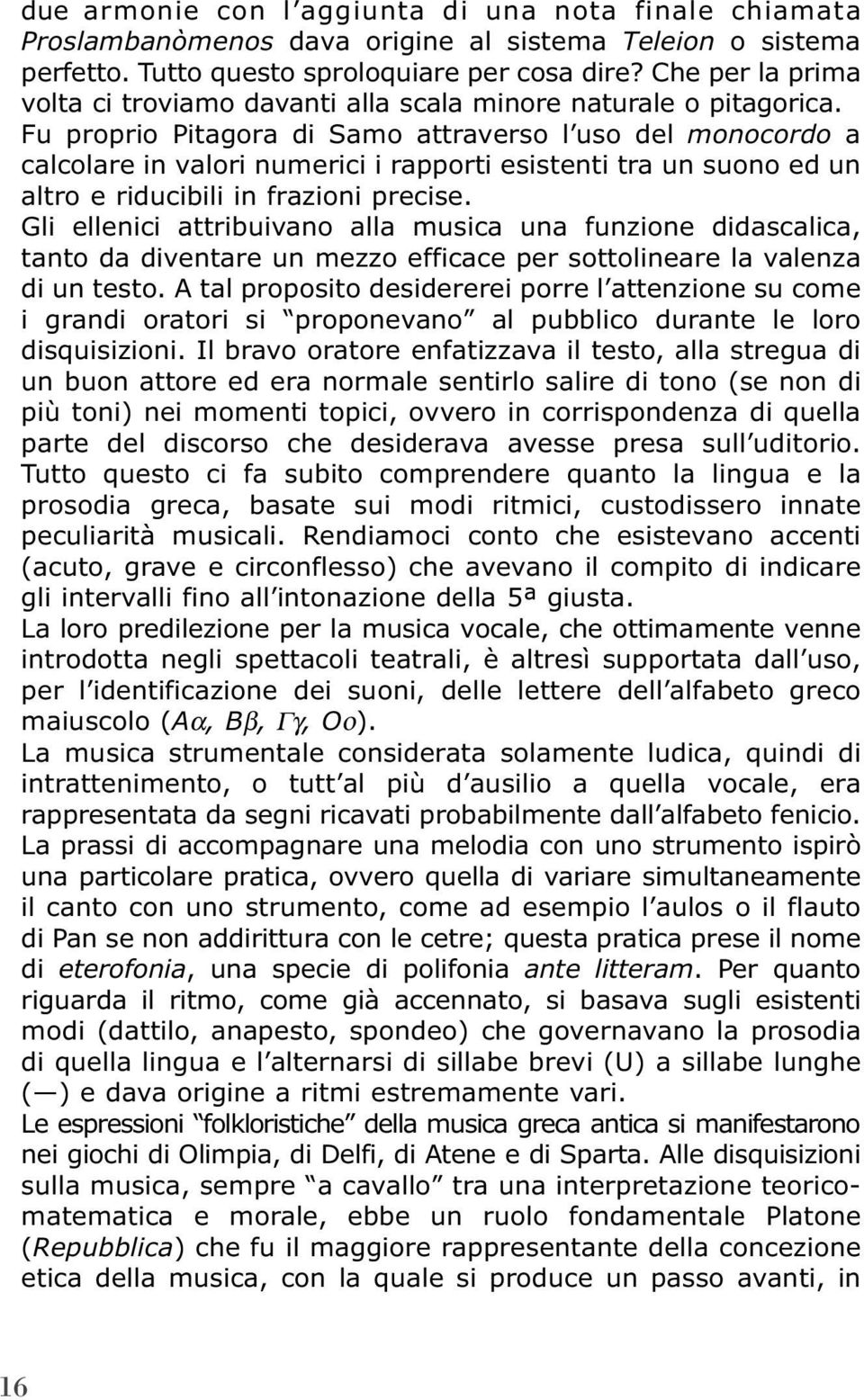 Fu proprio Pitagora di Samo attraverso l uso del monocordo a calcolare in valori numerici i rapporti esistenti tra un suono ed un altro e riducibili in frazioni precise.