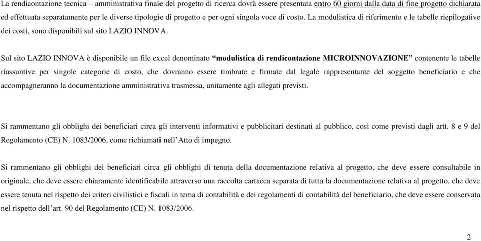 Sul sito LAZIO INNOVA è disponibile un file excel denominato modulistica di rendicontazione MICROINNOVAZIONE contenente le tabelle riassuntive per singole categorie di costo, che dovranno essere