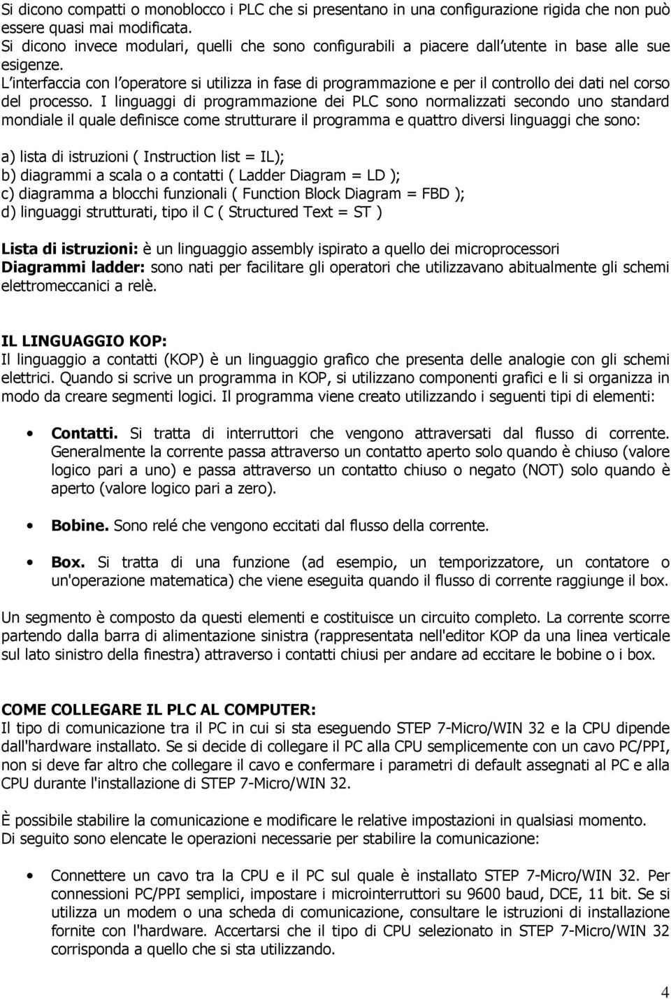 L interfaccia con l operatore si utilizza in fase di programmazione e per il controllo dei dati nel corso del processo.