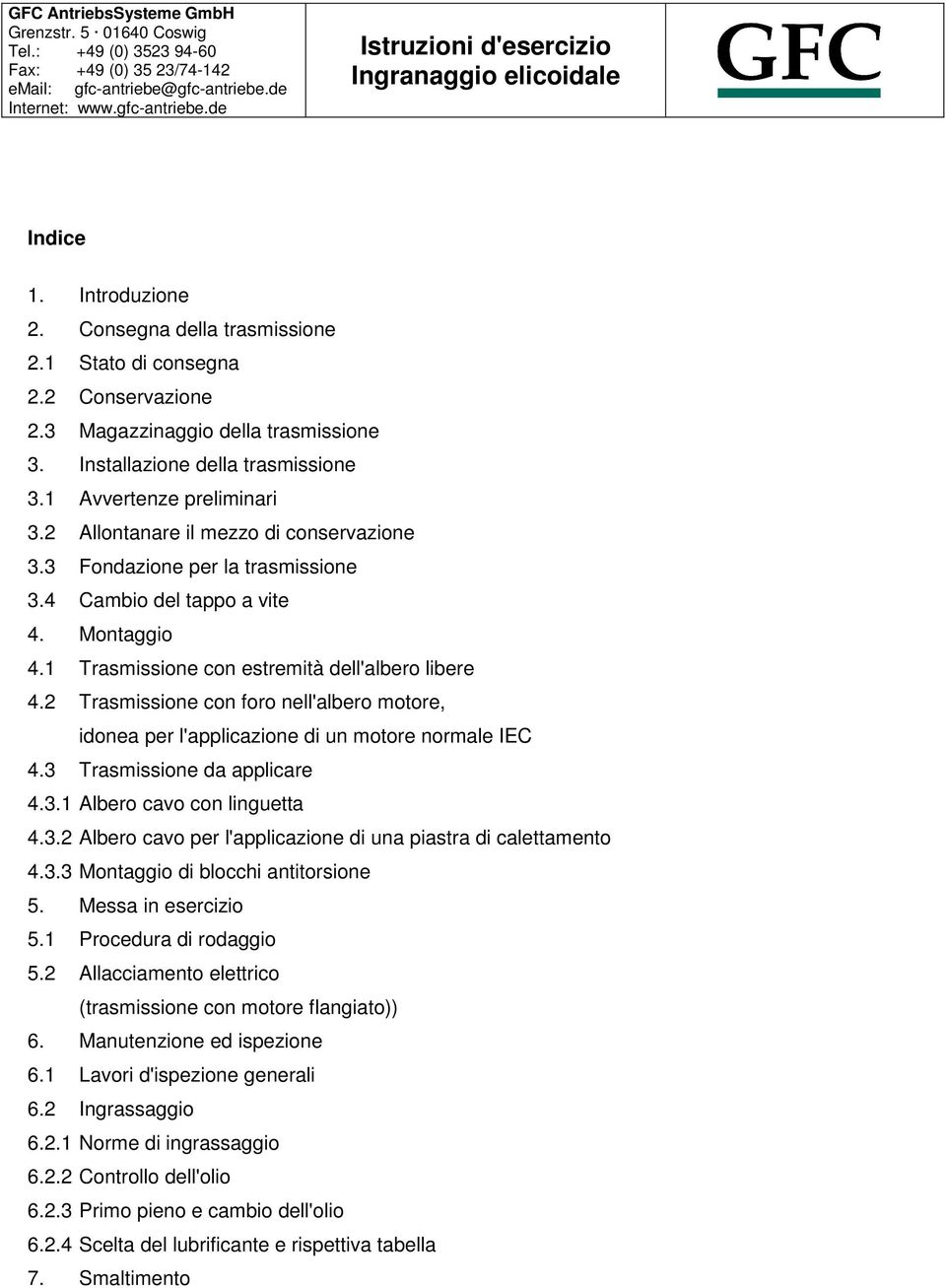 2 Allontanare il mezzo di conservazione 3.3 Fondazione per la trasmissione 3.4 Cambio del tappo a vite 4. Montaggio 4.1 Trasmissione con estremità dell'albero libere 4.