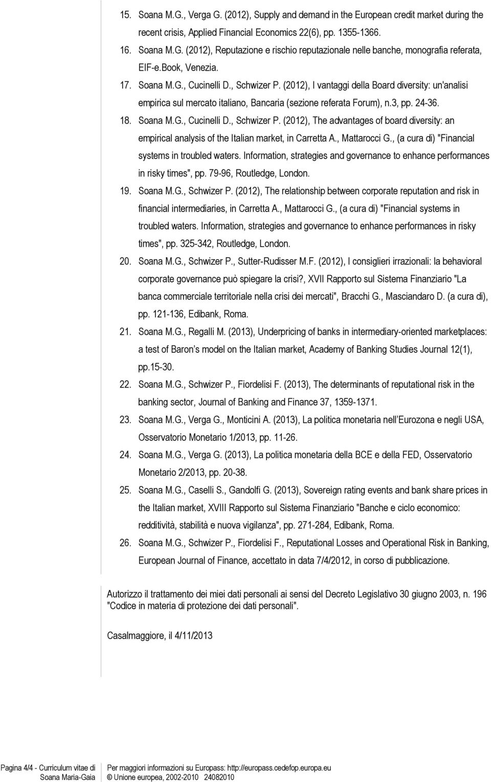 Soana M.G., Cucinelli D., Schwizer P. (2012), The advantages of board diversity: an empirical analysis of the Italian market, in Carretta A., Mattarocci G.