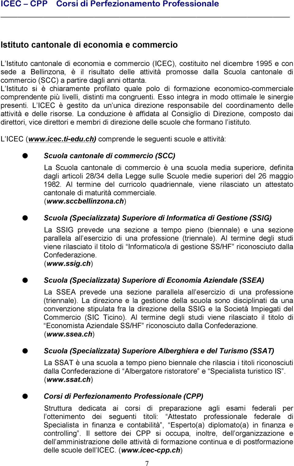 Esso integra in modo ottimale le sinergie presenti. L ICEC è gestito da un unica direzione responsabile del coordinamento delle attività e delle risorse.