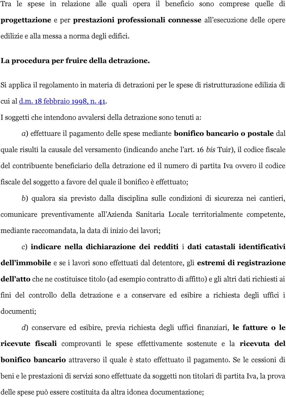 I soggetti che intendono avvalersi della detrazione sono tenuti a: a) effettuare il pagamento delle spese mediante bonifico bancario o postale dal quale risulti la causale del versamento (indicando