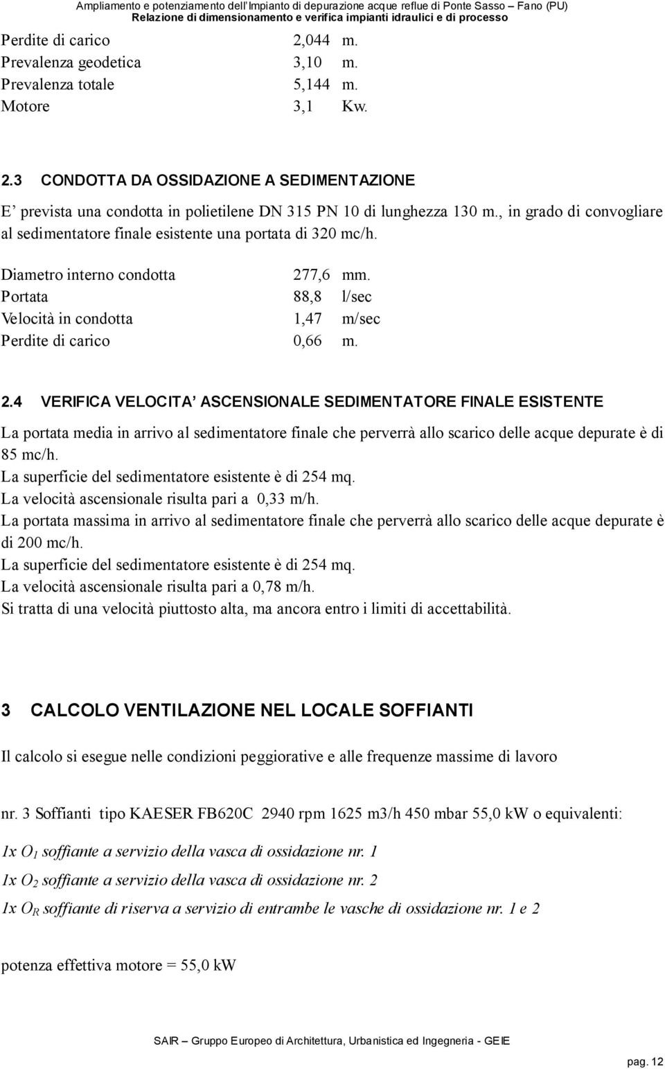 7,6 mm. Portata 88,8 l/sec Velocità in condotta 1,47 m/sec Perdite di carico 0,66 m. 2.