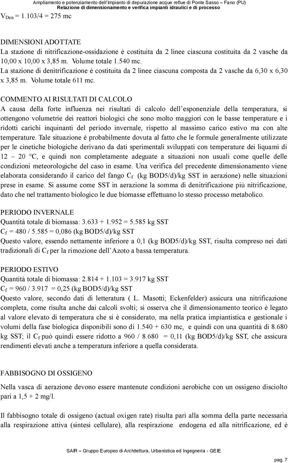 COMMENTO AI RISULTATI DI CALCOLO A causa della forte influenza nei risultati di calcolo dell esponenziale della temperatura, si ottengono volumetrie dei reattori biologici che sono molto maggiori con