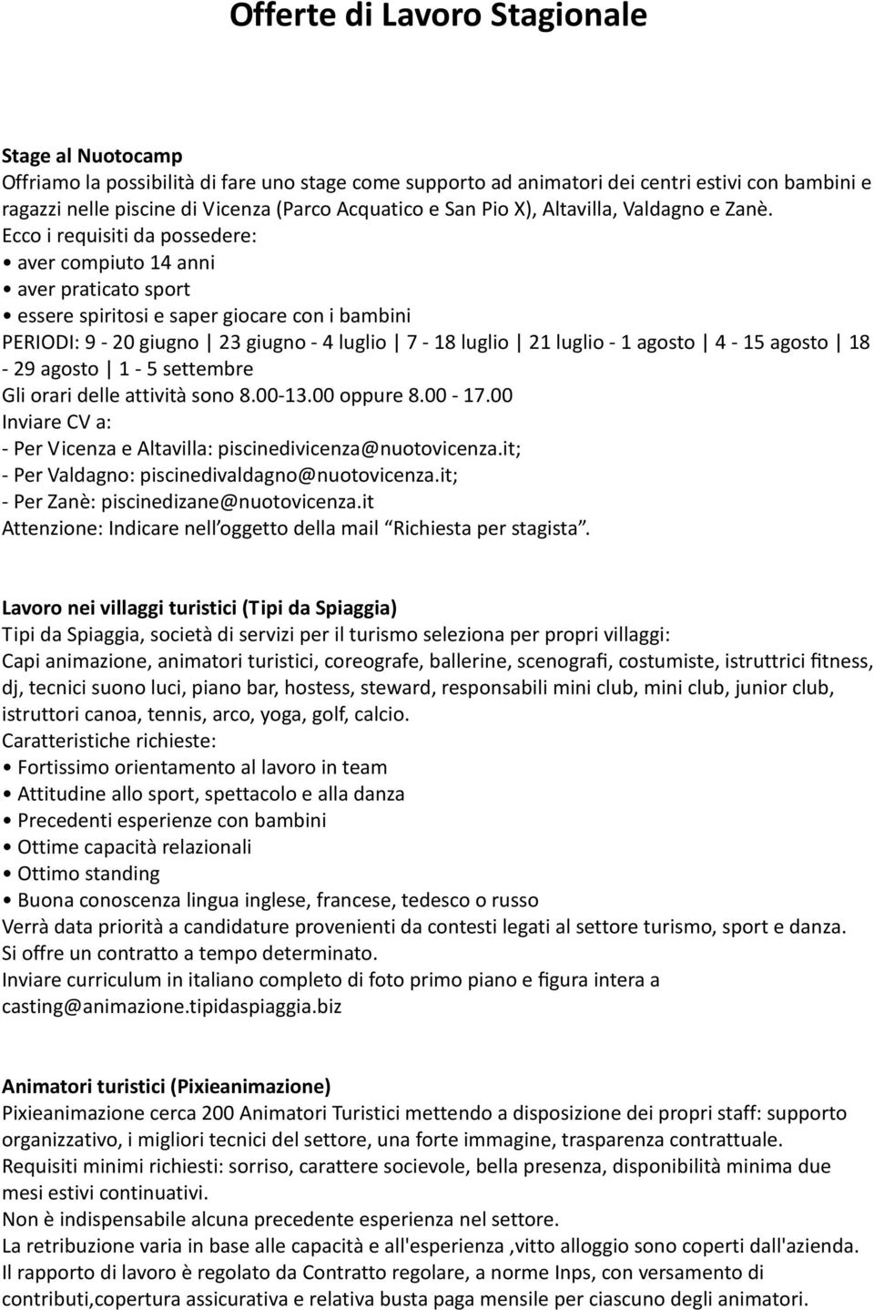 Ecco i requisiti da possedere: aver compiuto 14 anni aver praticato sport essere spiritosi e saper giocare con i bambini PERIODI: 9-20 giugno 23 giugno - 4 luglio 7-18 luglio 21 luglio - 1 agosto