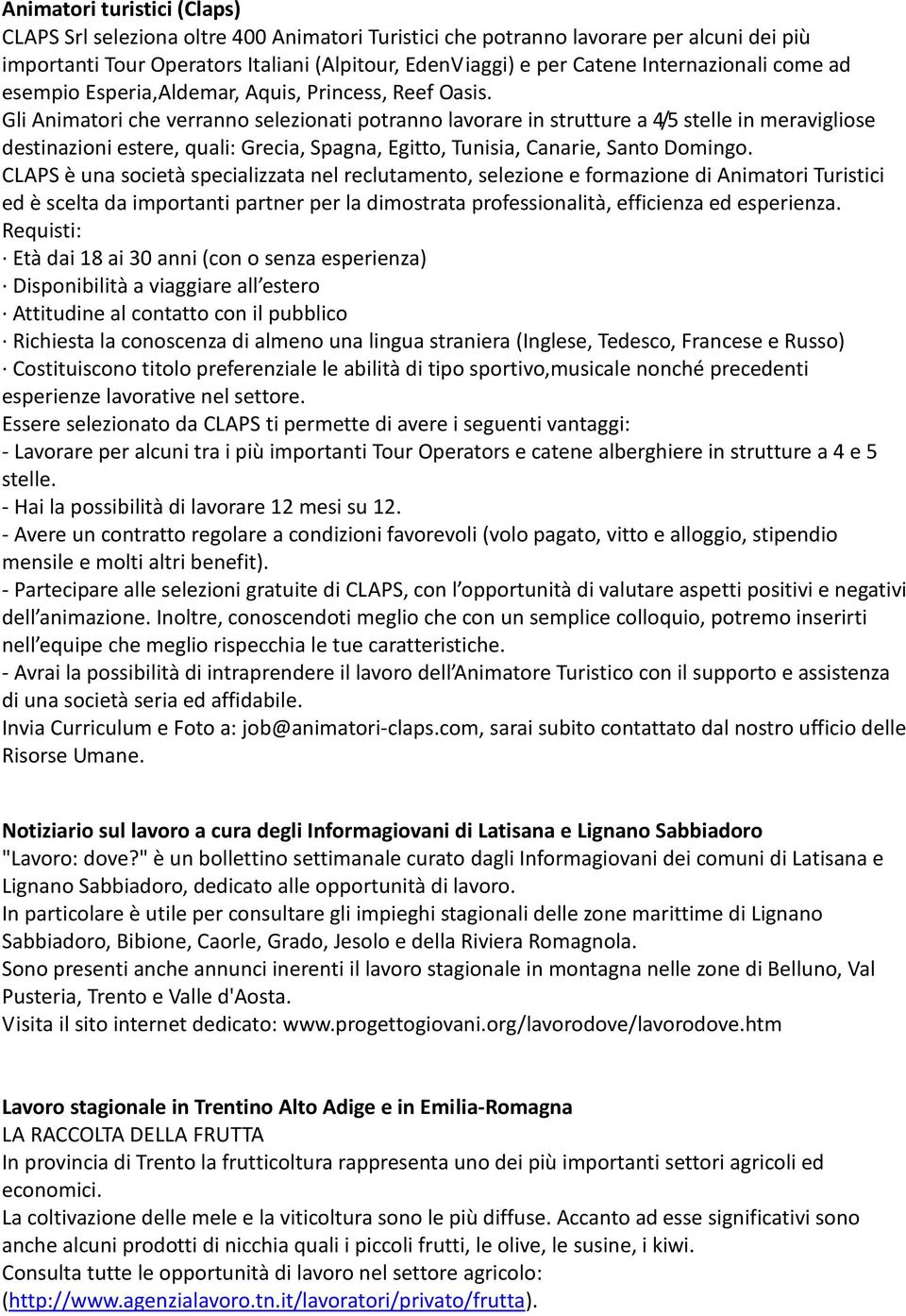 Gli Animatori che verranno selezionati potranno lavorare in strutture a 4/5 stelle in meravigliose destinazioni estere, quali: Grecia, Spagna, Egitto, Tunisia, Canarie, Santo Domingo.