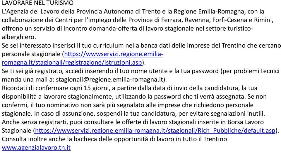 Se sei interessato inserisci il tuo curriculum nella banca dati delle imprese del Trentino che cercano personale stagionale (https://wwwservizi.regione.emiliaromagna.