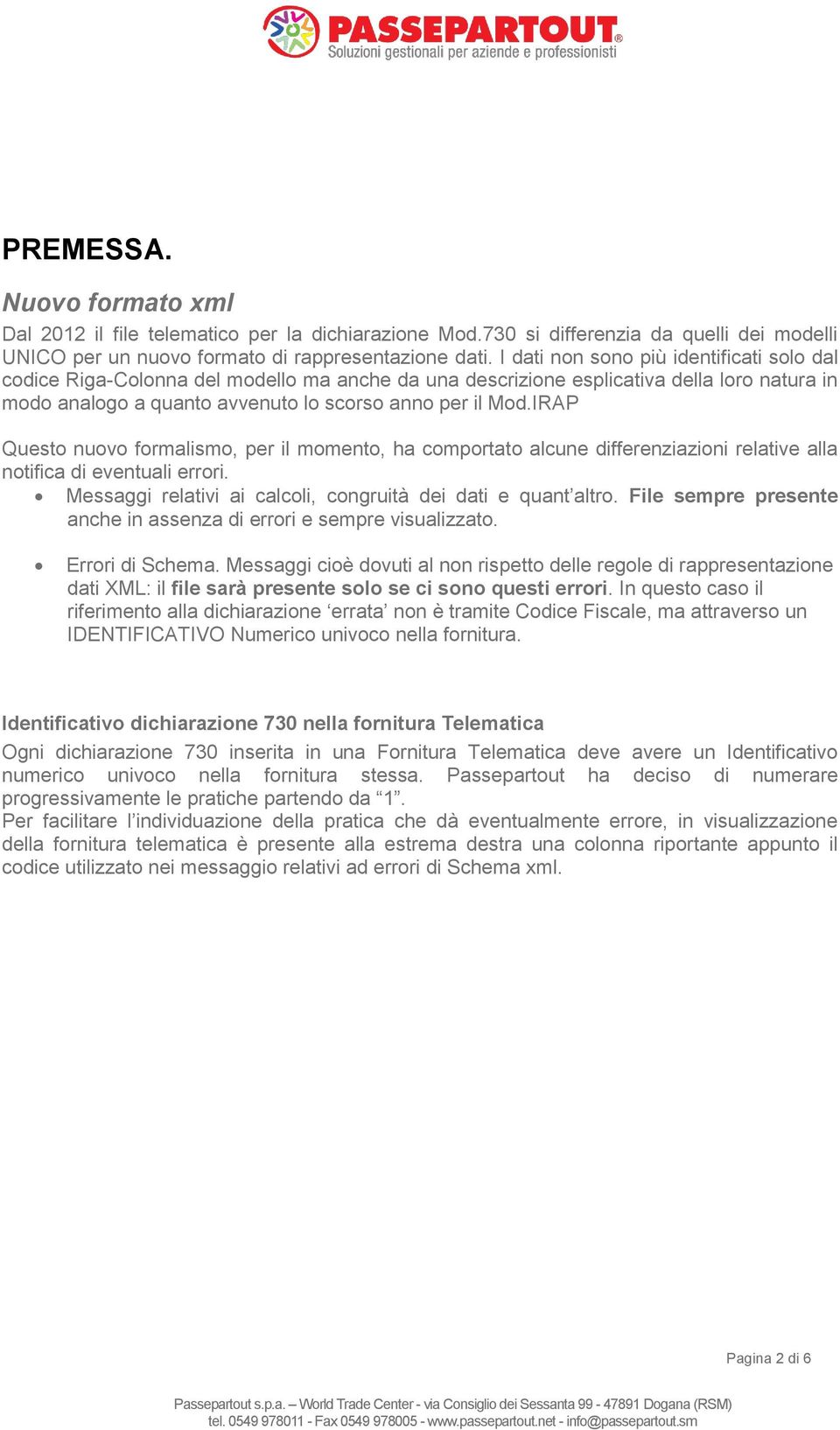 IRAP Questo nuovo formalismo, per il momento, ha comportato alcune differenziazioni relative alla notifica di eventuali errori. Messaggi relativi ai calcoli, congruità dei dati e quant altro.