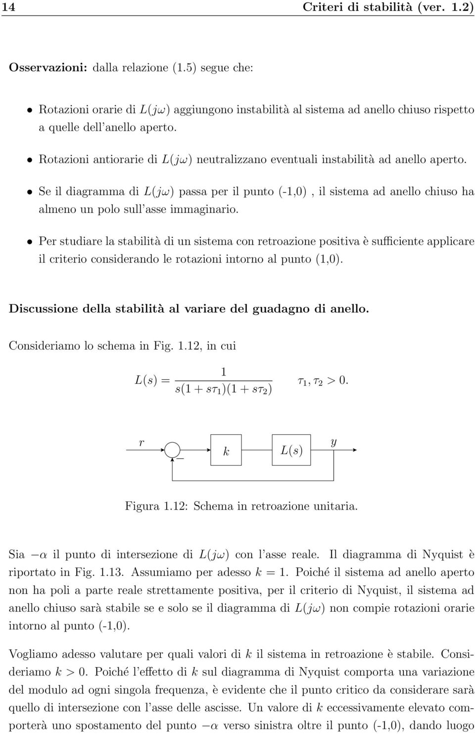 Se il diagramma di L(jω) passa per il punto (-1,), il sistema ad anello chiuso ha almeno un polo sull asse immaginario.