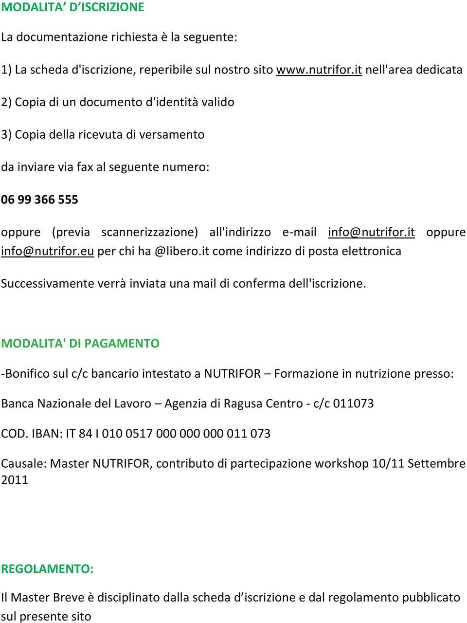 all'indirizzo e-mail info@nutrifor.it oppure info@nutrifor.eu per chi ha @libero.it come indirizzo di posta elettronica Successivamente verrà inviata una mail di conferma dell'iscrizione.