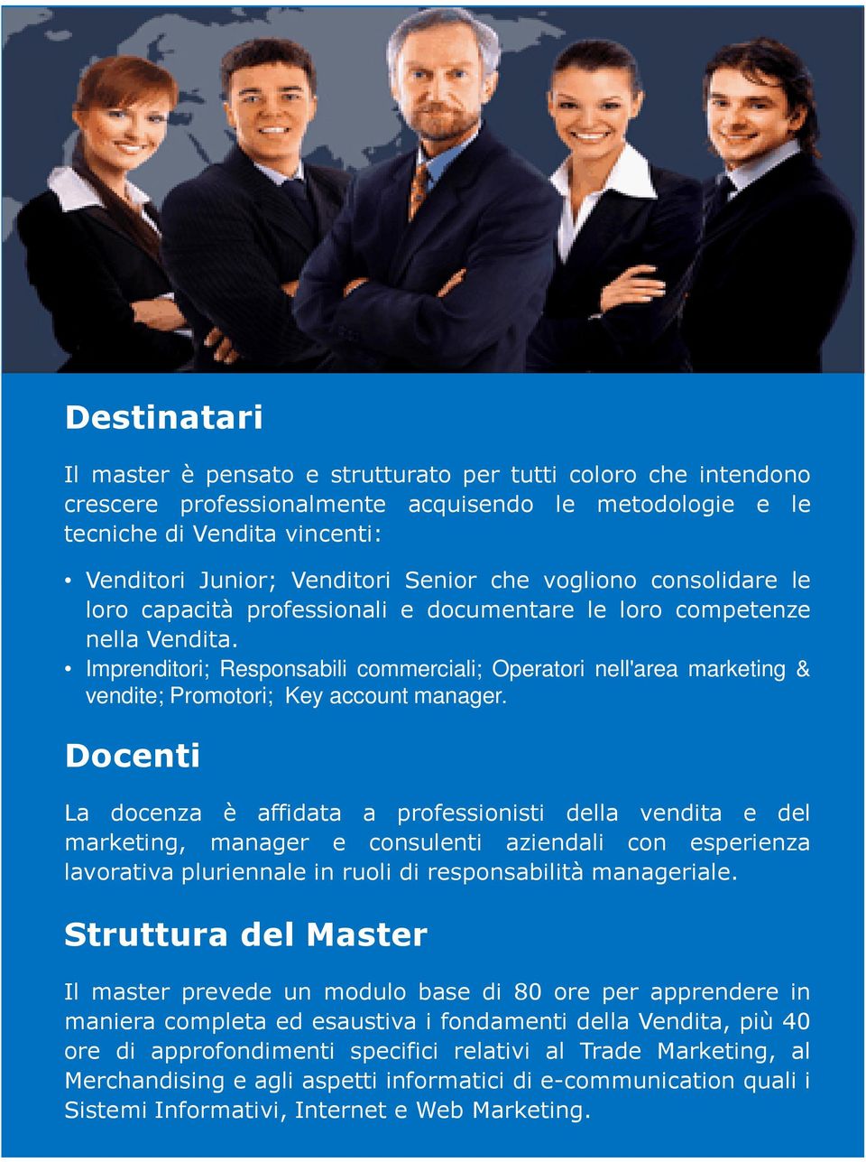 Imprenditori; Responsabili commerciali; Operatori nell'area marketing & vendite; Promotori; Key account manager.