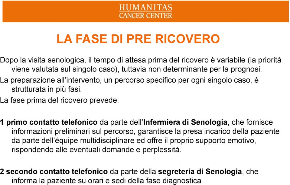 La fase prima del ricovero prevede: 1 primo contatto telefonico da parte dell Infermiera di Senologia, che fornisce informazioni preliminari sul percorso, garantisce la presa incarico