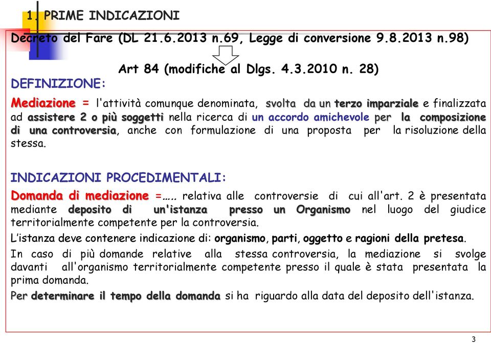 controversia, anche con formulazione di una proposta per la risoluzione della stessa. INDICAZIONI PROCEDIMENTALI: Domanda di mediazione =.. relativa alle controversie di cui all'art.