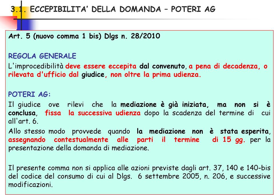 POTERI AG: Il giudice ove rilevi che la mediazione è già iniziata, ma non si è conclusa, fissa la successiva udienza dopo la scadenza del termine di cui all'art. 6.