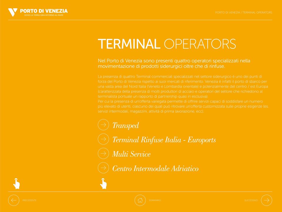 Venezia è infatti il porto di sbarco per una vasta area del Nord Italia (Veneto e Lombardia orientale) e potenzialmente del centro / est Europa (caratterizzata della presenza di molti produttori di