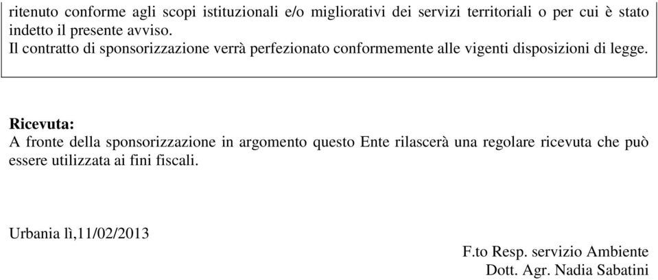 Il contratto di sponsorizzazione verrà perfezionato conformemente alle vigenti disposizioni di legge.