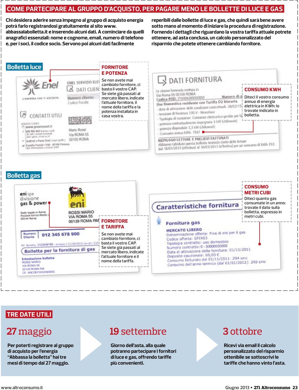 Servono poi alcuni dati facilmente reperibili dalle bollette di luce e gas, che quindi sarà bene avere sotto mano al momento di iniziare la procedura di registrazione.