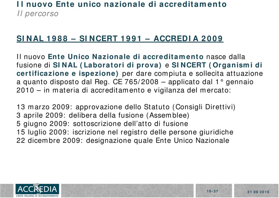 CE 765/2008 applicato dal 1 gennaio 2010 in materia di accreditamento e vigilanza del mercato: 13 marzo 2009: approvazione dello Statuto (Consigli Direttivi) 3 aprile