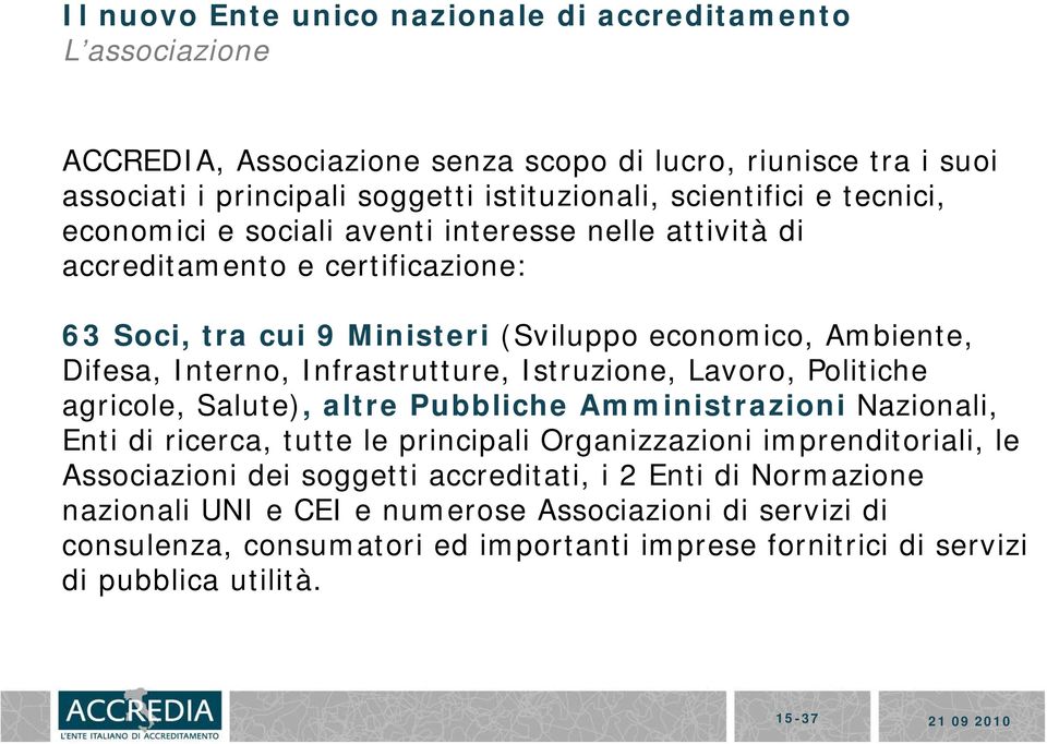 Politiche agricole, Salute), altre Pubbliche Amministrazioni Nazionali, Enti di ricerca, tutte le principali Organizzazioni imprenditoriali, le Associazioni dei soggetti