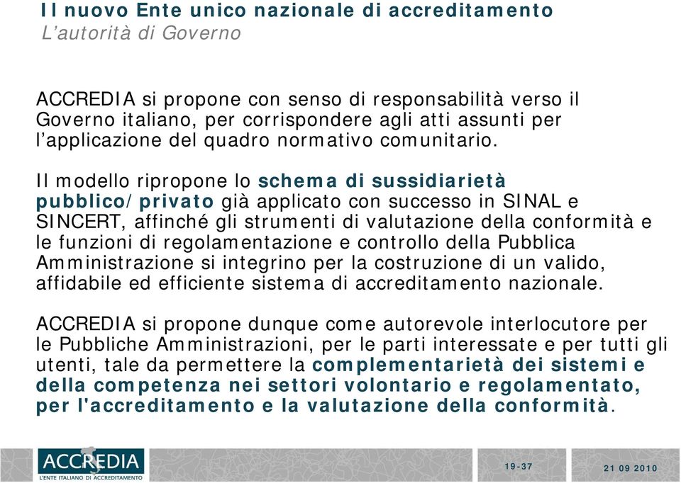 regolamentazione e controllo della Pubblica Amministrazione si integrino per la costruzione di un valido, affidabile ed efficiente sistema di accreditamento nazionale.