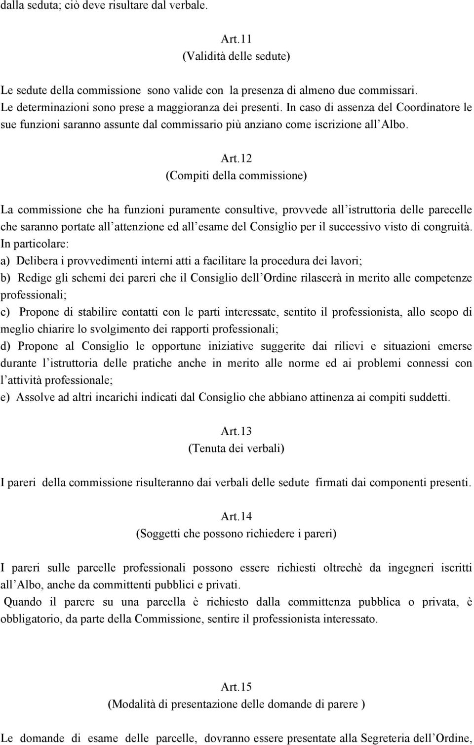 12 (Compiti della commissione) La commissione che ha funzioni puramente consultive, provvede all istruttoria delle parecelle che saranno portate all attenzione ed all esame del Consiglio per il