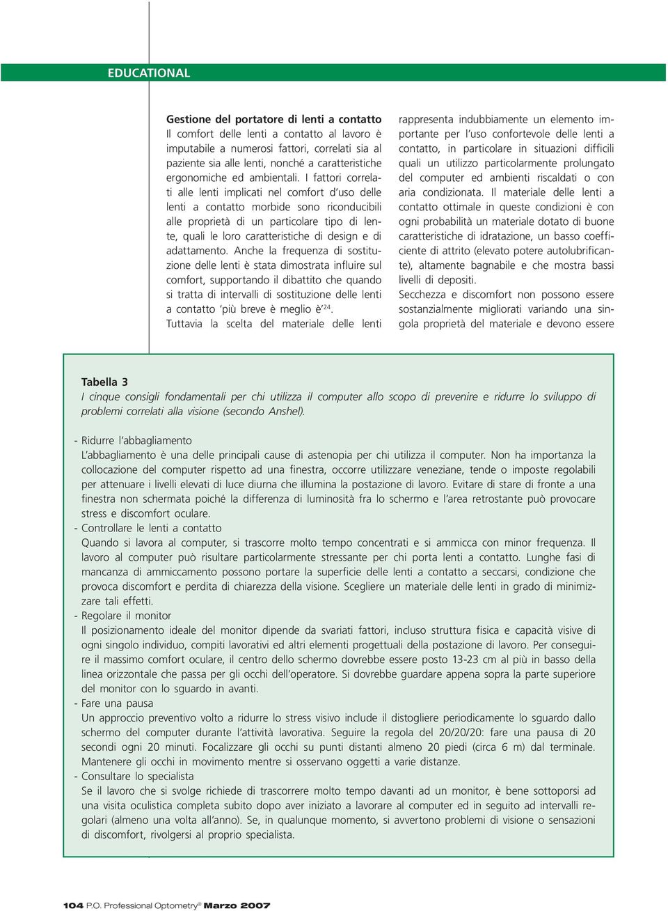 I fattori correlati alle lenti implicati nel comfort d uso delle lenti a contatto morbide sono riconducibili alle proprietà di un particolare tipo di lente, quali le loro caratteristiche di design e