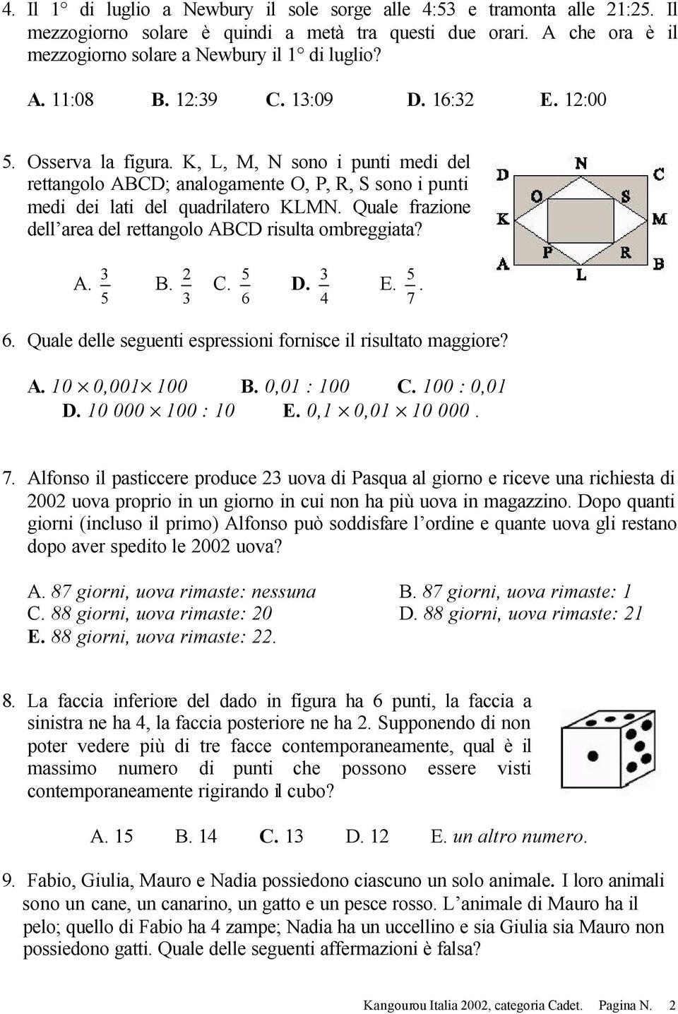 Quale frazione dell area del rettangolo ABCD risulta ombreggiata? A. 5 3 B. 3 2 C. 6 5 D. 4 3 E. 7 5. 6. Quale delle seguenti espressioni fornisce il risultato maggiore? A. 10 0,001 100 B.